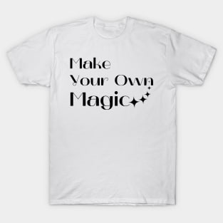 Make Your Own Magic. Create Your Own Destiny. T-Shirt